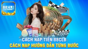Cách Nạp Tiền 88Clb - Hướng Dẫn Từng Bước Để Giải Quyết Vấn Đề Tài Chính