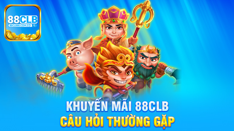 FAQ - Câu hỏi thường gặp về khuyến mãi 88Clb