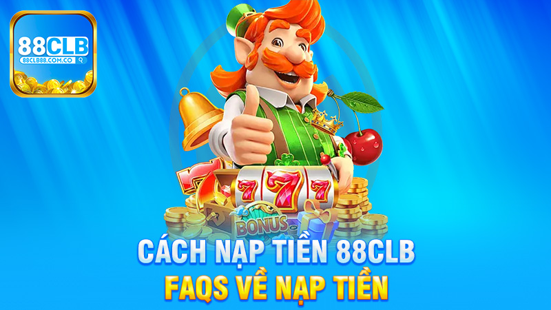 FAQs về Nạp Tiền 88Clb