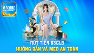 Rút tiền 88Clb - Hướng dẫn và mẹo an toàn khi giao dịch tài chính