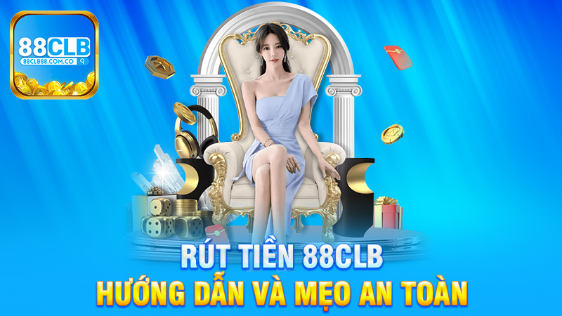 Rút tiền 88Clb - Hướng dẫn và mẹo an toàn khi giao dịch tài chính