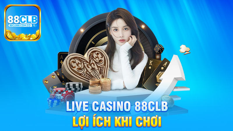 Những Lợi Ích Khi Chơi Tại Live Casino 88Clb