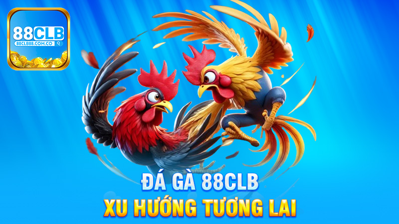 Xu Hướng Tương Lai Của Đá Gà 88Clb
